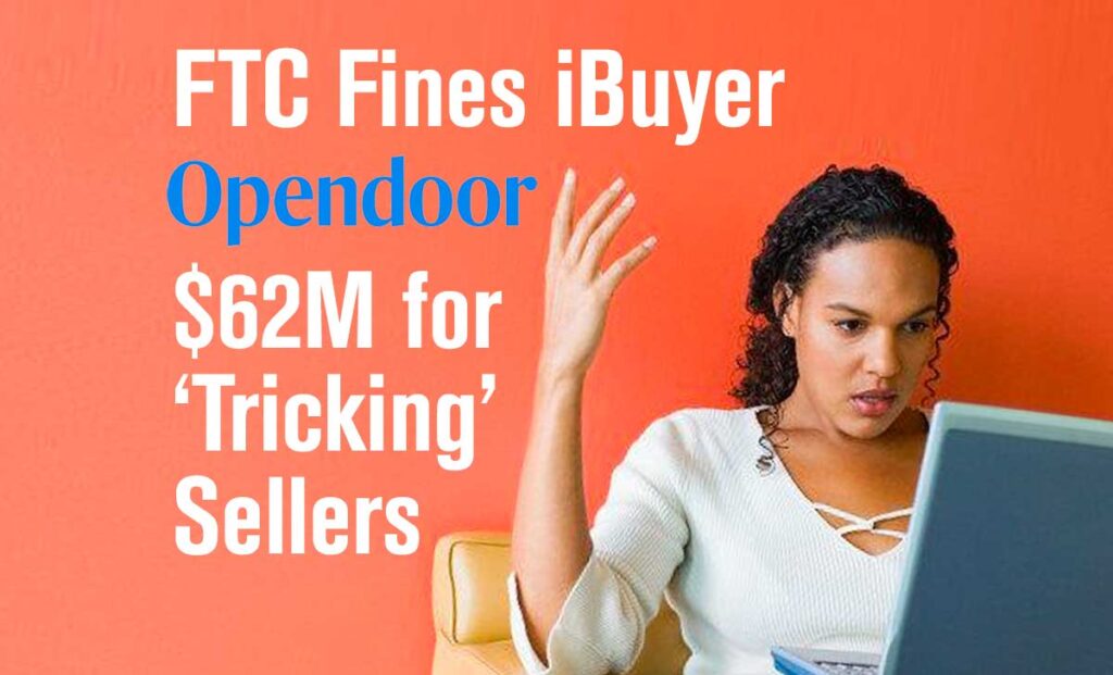 FTC Fines iBuyer Opendoor $62M for ‘Tricking’ Sellers.